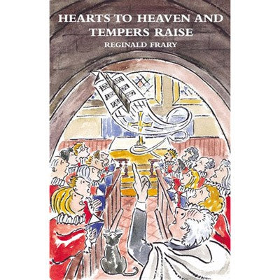 Hearts to Heaven and Tempers Raise, Choirstalls and Other Places Where Angels Fear to Tread, by Reginald Frary