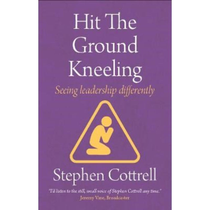Hit the Ground Kneeling Seeing Leadership Differently, by Stephen Cottrell
