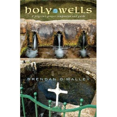 Holy Wells A pilgrim's prayer companion and guide, by Brendan O'Malley