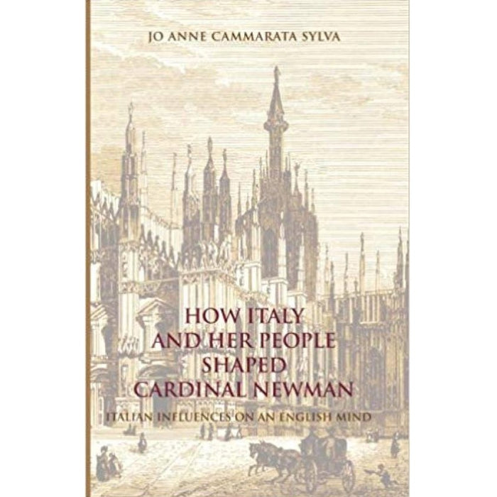 How Italy and Her People Shaped Cardinal Newman, by Jo Anne Cammarata Sylva