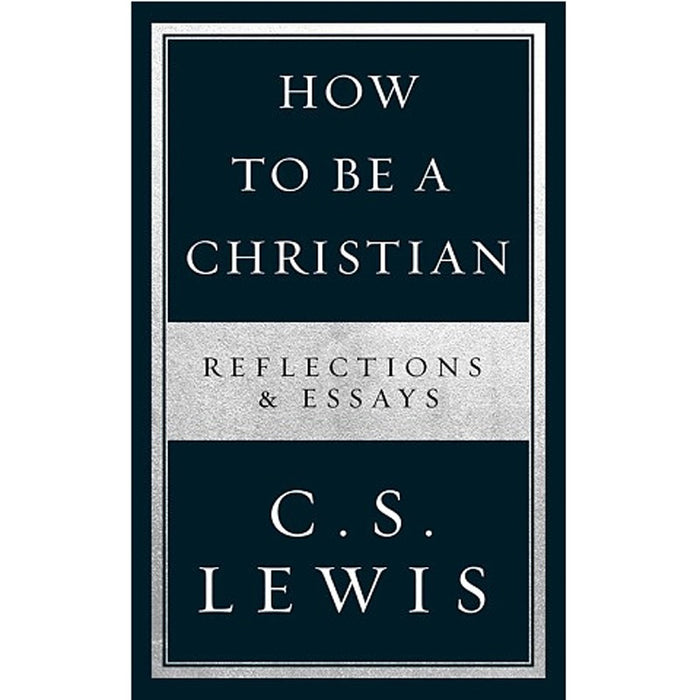 How to Be a Christian Reflections & Essays, by C.S. Lewis