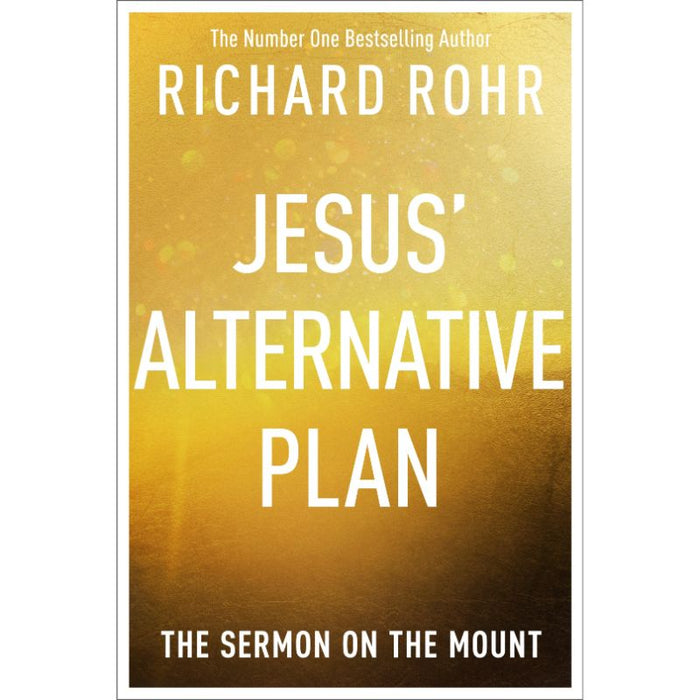Jesus' Alternative Plan, The Sermon on the Mount, by Richard Rohr