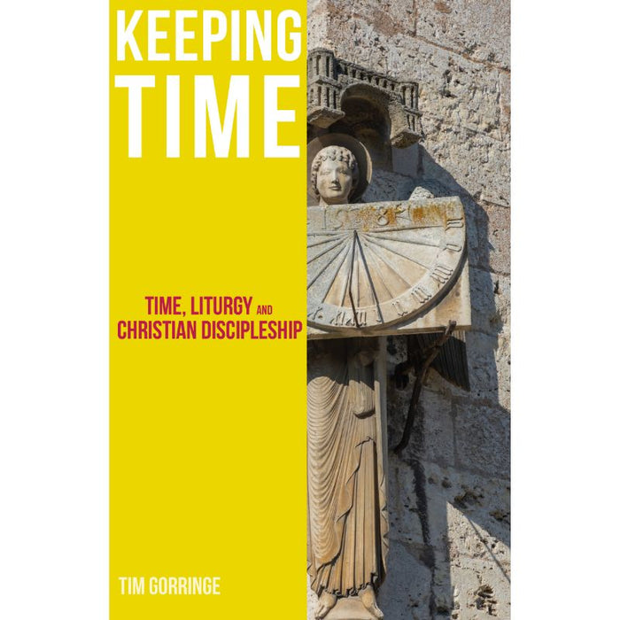 Keeping Time Time, Liturgy and Christian Discipleship, by Timothy Gorringe