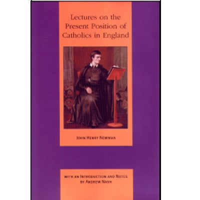 Lectures on the Present Position of Catholics In England, by John Henry Newman