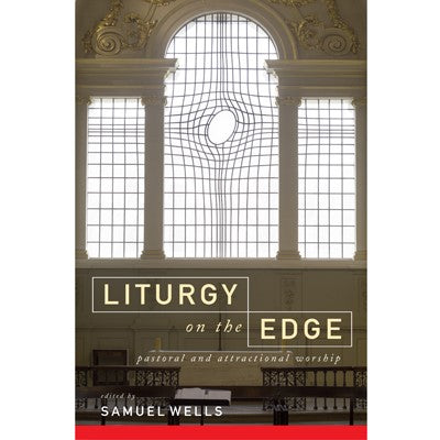 Liturgy on the Edge, Pastoral and attractional worship, by Samuel Wells