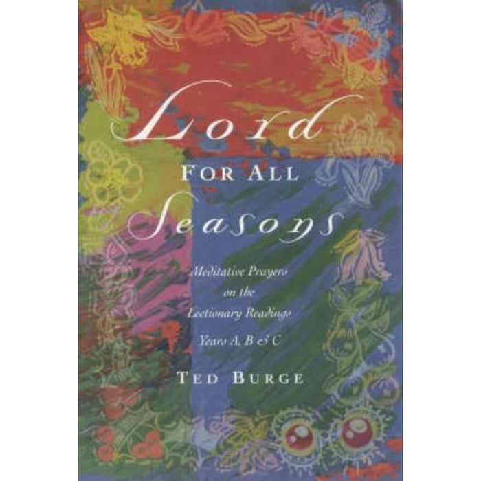 Lord for All Seasons Prayer Reflections on the Lectionary Readings, Years A, B and C, by Ted Burge Available & In Stock
