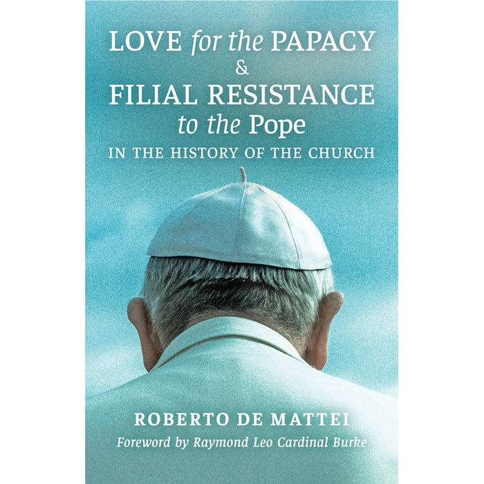 Love for the Papacy and Filial Resistance to the Pope in the History of the Church, By Roberto de Mattei