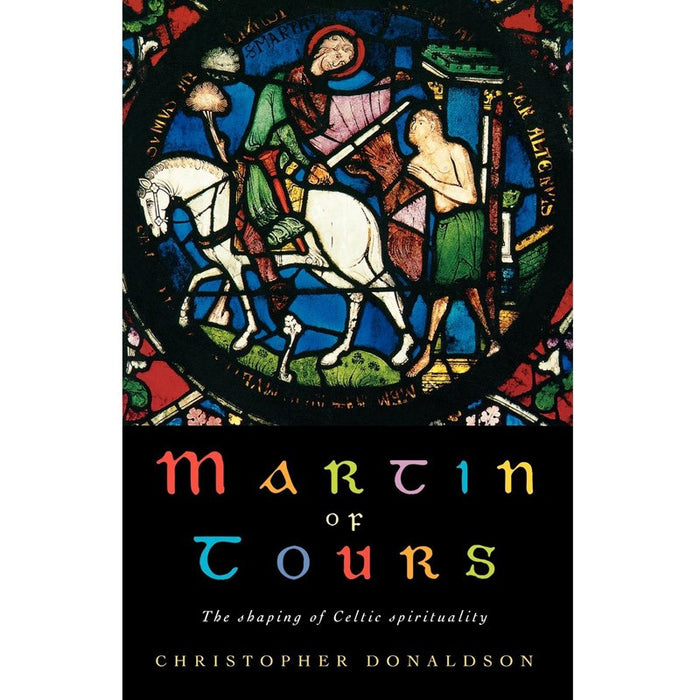 Martin of Tours, The shaping of Celtic Christianity, by Christopher Donaldson