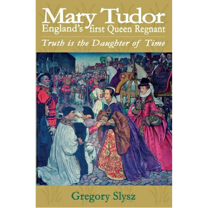 Mary Tudor, England’s first Queen Regnant, by Gregory Slysz