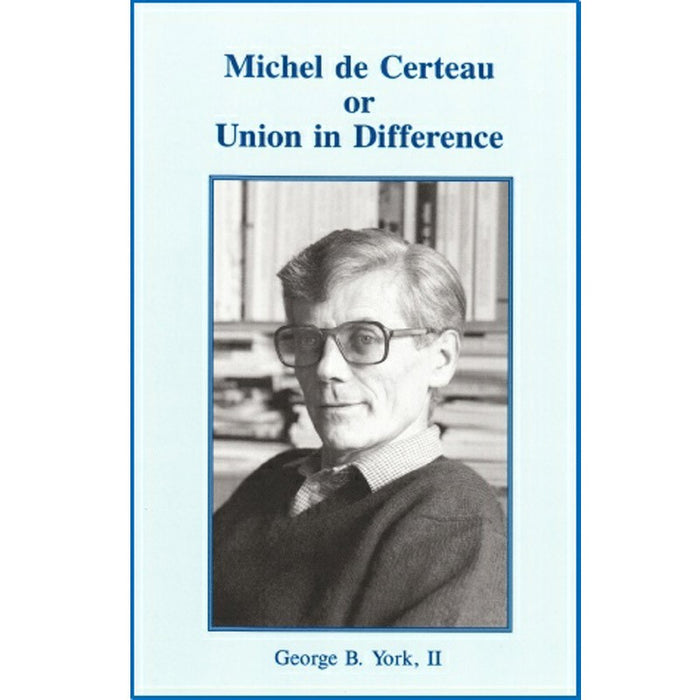 Michel de Certeau or Union in Difference, by George B York, II