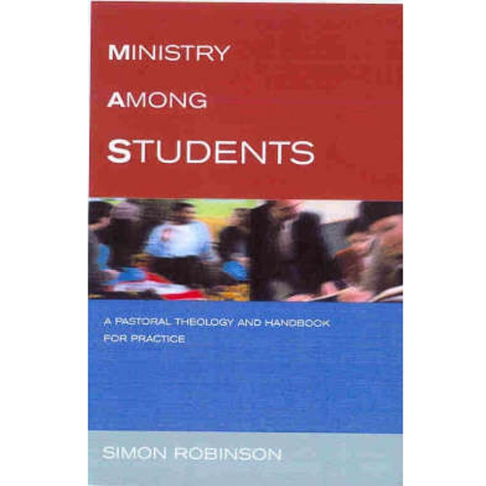 Ministry Among Students A Pastoral Theology and Handbook for Practice, by Simon Robinson