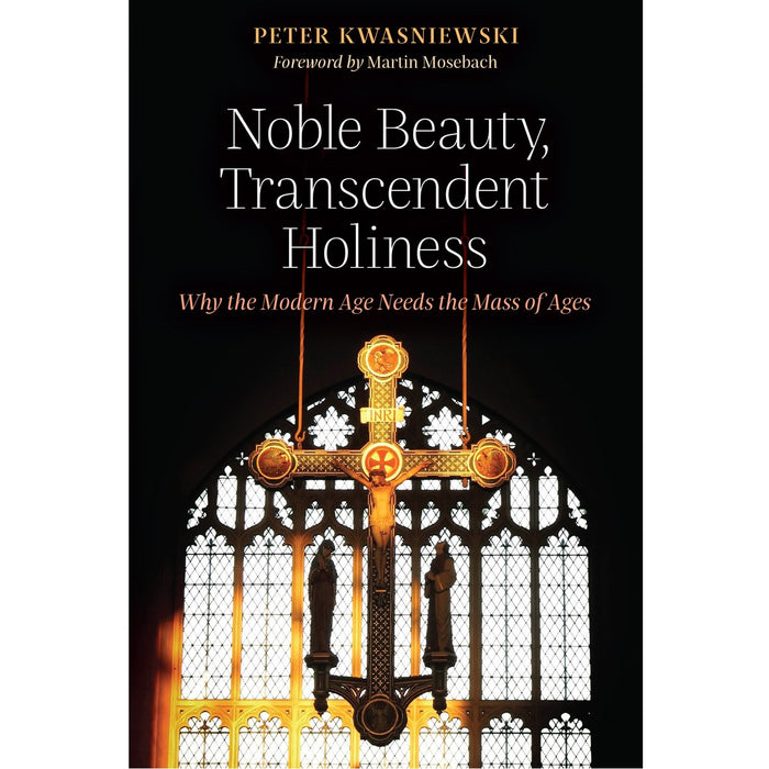 Noble Beauty, Transcendent Holiness, by Peter Kwasniewski