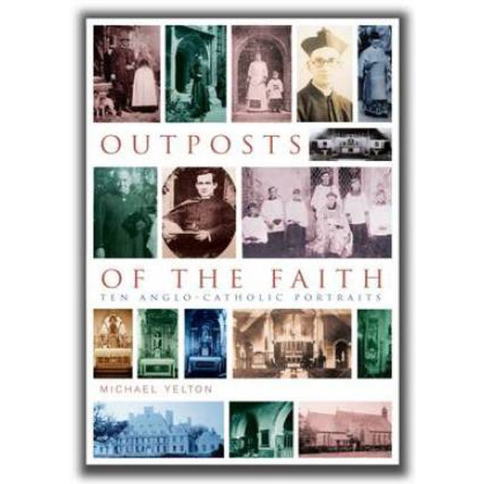 Outposts of the Faith Ten Anglo-Catholic Portraits, by Michael Yelton
