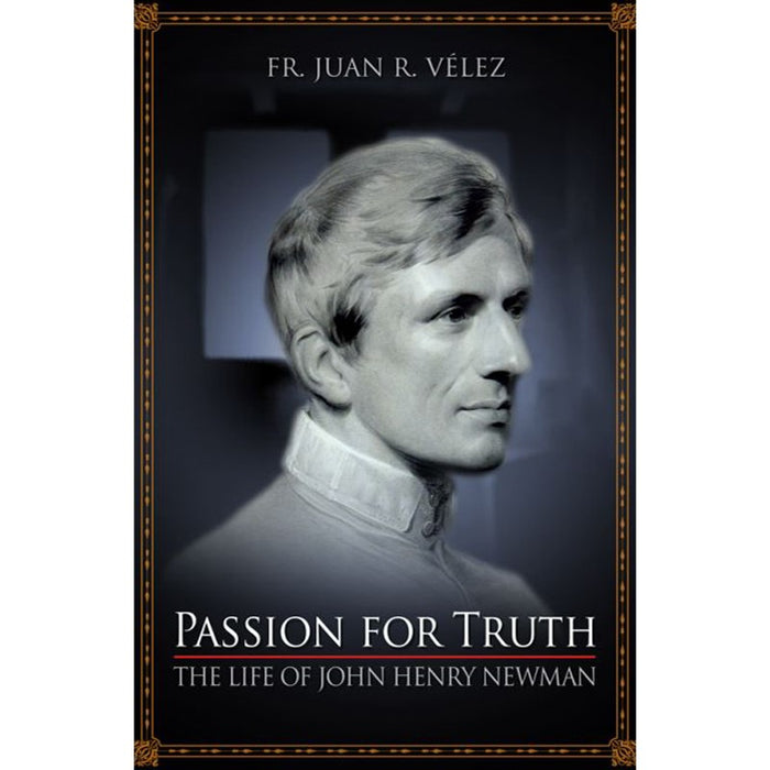 Passion for Truth, The Life of John Henry Newman, by Rev. Fr. Juan R. Velez