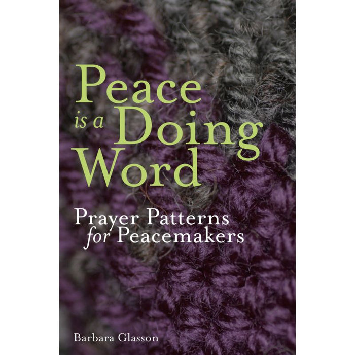 Peace is a Doing Word, Prayer Patterns for Peacemakers, by Barbara Glasson