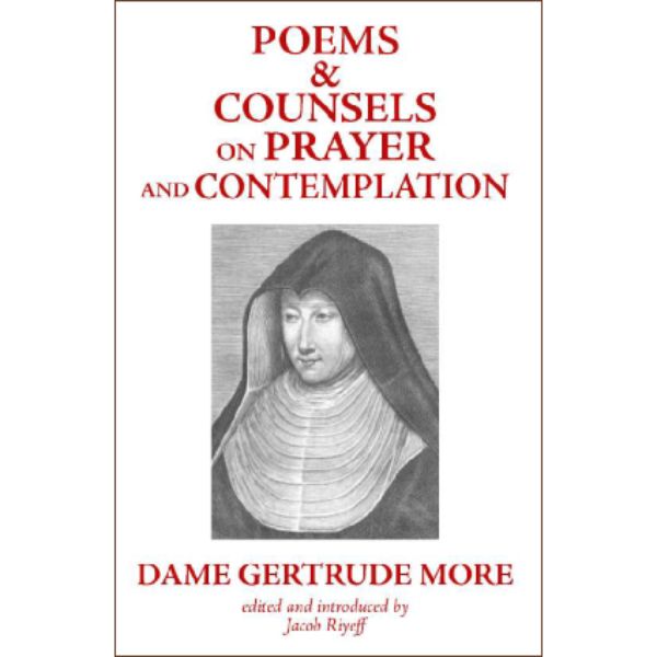Poems & Counsels on Prayer and Contemplation, by Dame Gertrude More
