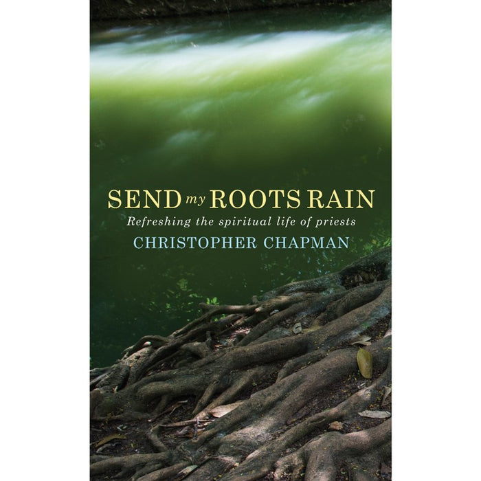 Send My Roots Rain, Refreshing the spiritual life of priests, By Christopher Chapman