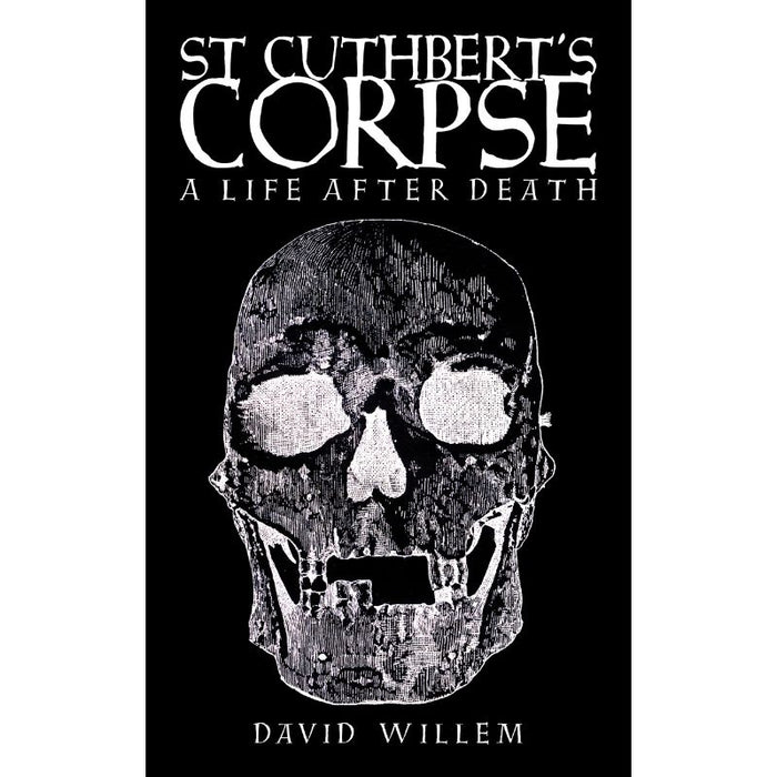 St Cuthbert's Corpse, A Life After Death, by David Willem