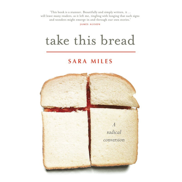 Take This Bread, A radical conversion, by Sara Miles