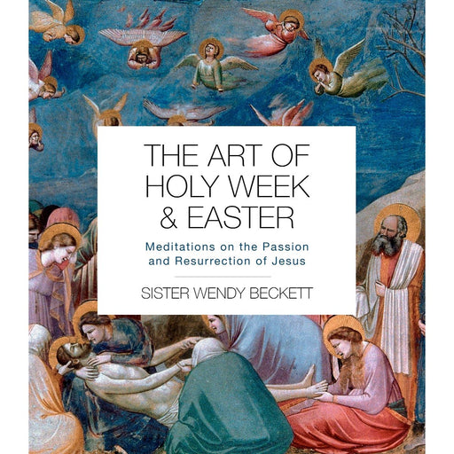 Christian Books for Lent and Easter The Art of Holy Week and Easter Meditations on the Passion and Resurrection of Jesus By Sr. Wendy Beckett