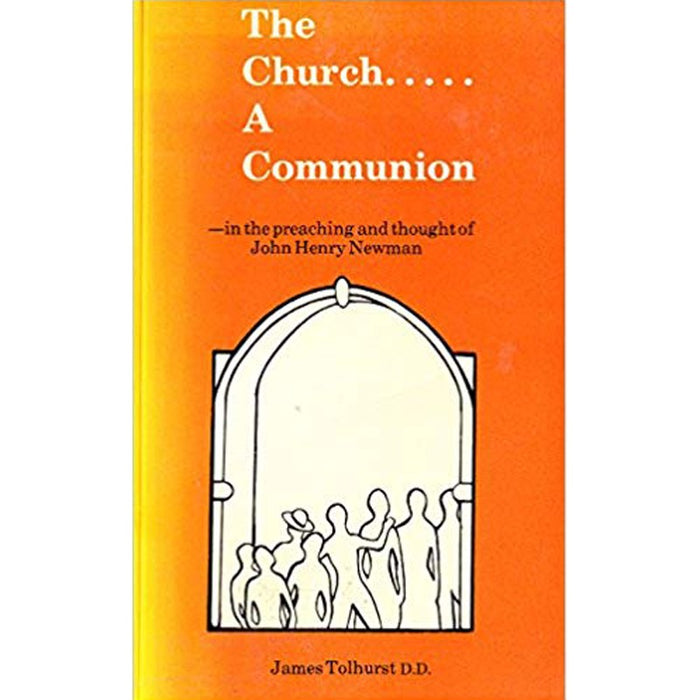 The Church, A Communion in the Preaching and Thought of John Henry Newman, by James Tolhurst