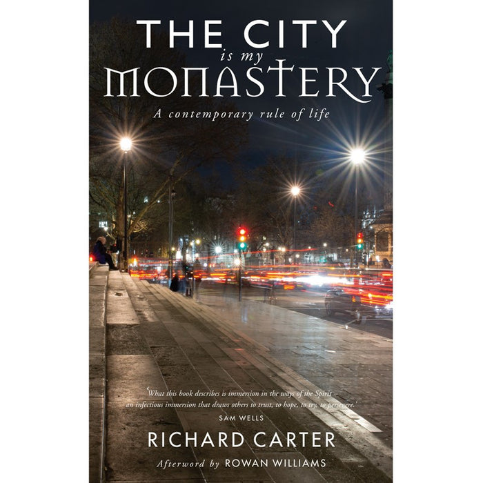 The City is My Monastery, A contemporary rule of life by Richard Carter, Samuel Wells & Rowan Williams