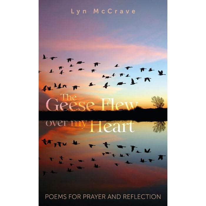 The Geese Flew Over My Heart, Poems for Prayer and Reflection, by Lyn McCrave