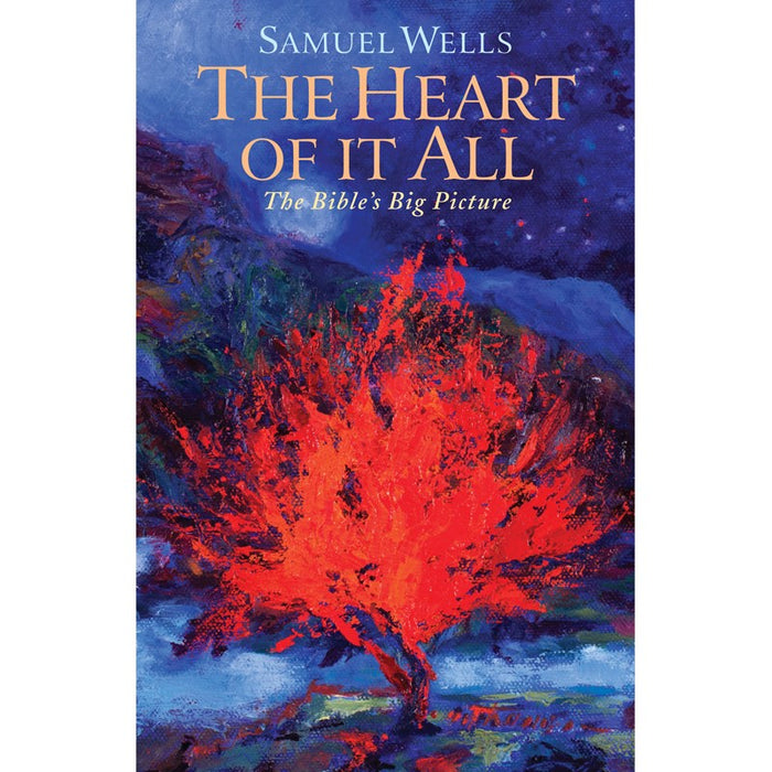 The Heart Of It All, The Bible's Big Picture, by Samuel Wells