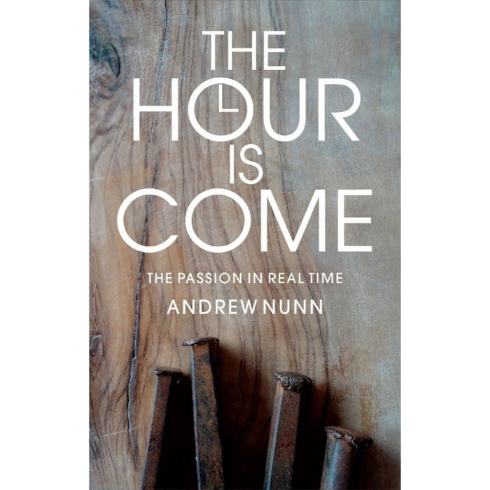 The Hour is Come The Passion in real time, by Andrew Nunn