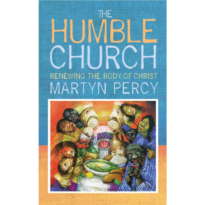 The Humble Church Becoming the body of Christ, by Martyn Percy