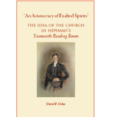 An Aristocracy of Exalted Spirits: The Idea of the Church in Newman’s Tamworth Reading Room, by David P Delio
