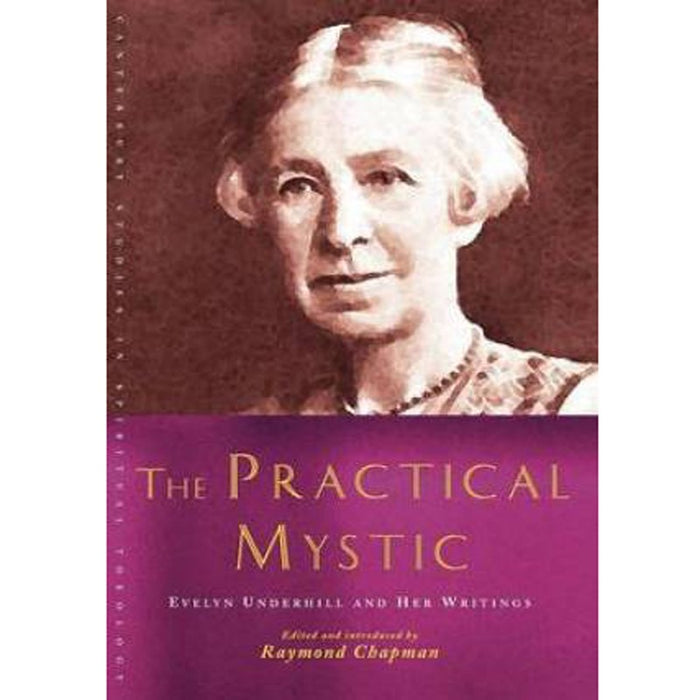 The Practical Mystic, Evelyn Underhill & Her Writings, by Raymond Chapman