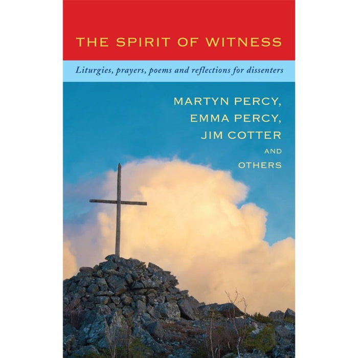 The Spirit of Witness Liturgies, Prayers, Poems and Reflections for dissenters, by Martyn Percy