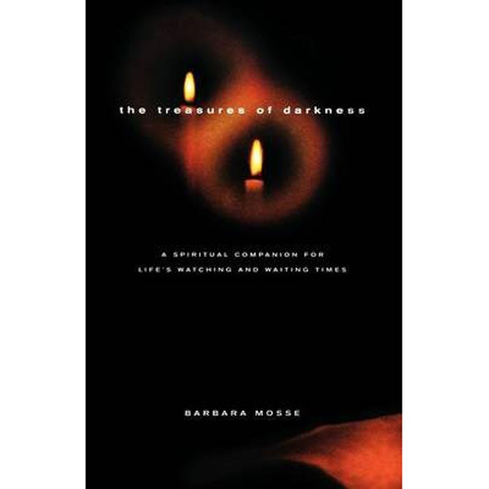 The Treasures of Darkness, A Spiritual Companion for Life's Watching and Waiting Times, by Barbara Mosse