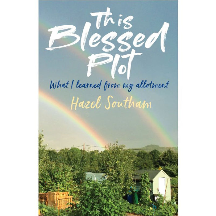 This Blessed Plot What I learned from my allotment, by Hazel Southam