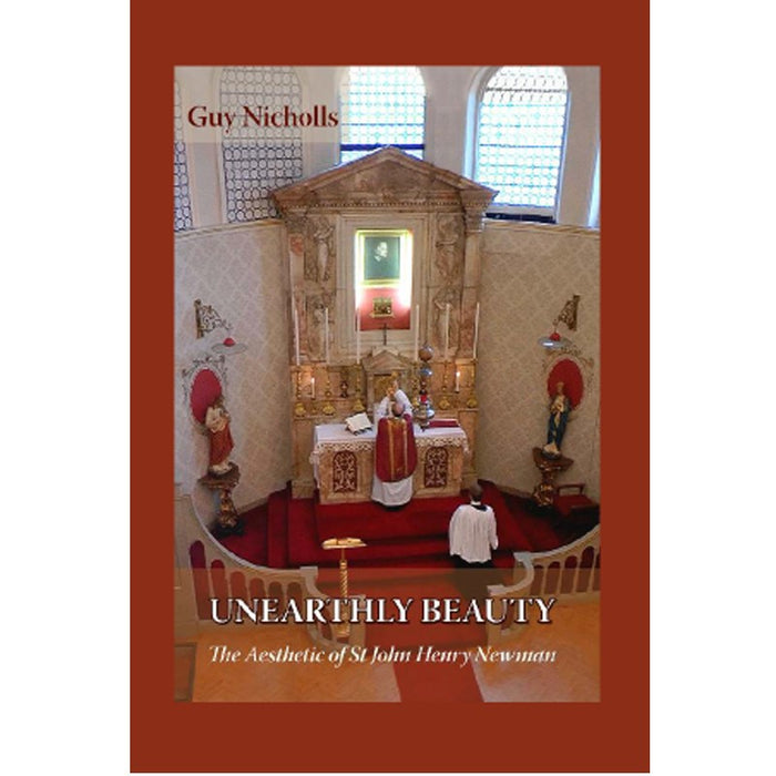 Unearthly Beauty, The Aesthetic of St John Henry Newman, Hardback Edition by Guy Nicholls
