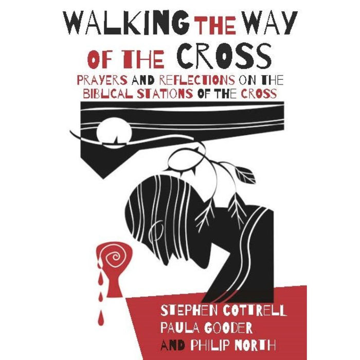 Walking the Way of the Cross Prayers and reflections on the biblical stations of the cross, by Stephen Cottrell, Paula Gooder & Philip North
