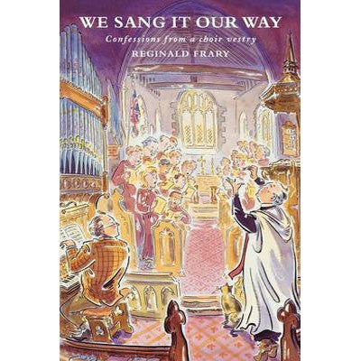 We Sang it Our Way, Confessions from a Choir Vestry, by Reginald Frary