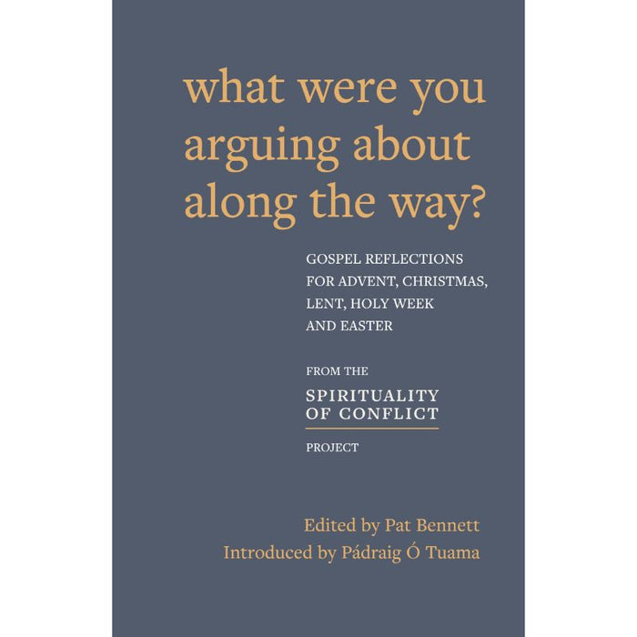 What Were You Arguing About Along The Way? Gospel Reflections for Advent, Christmas, Lent and Easter, by Padraig O Tuama & Pat Bennett
