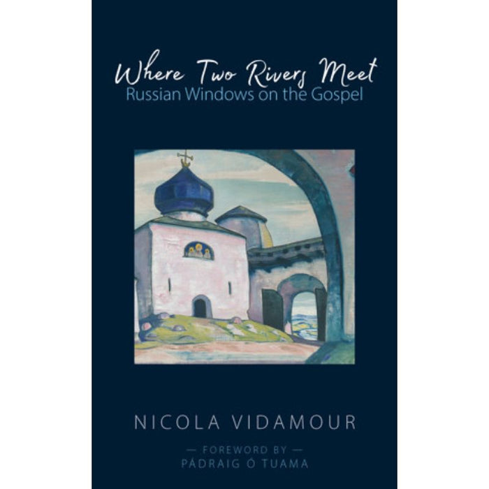 Where Two Rivers Meet Russian Windows on the Gospel, by Nicola Vidamour and Pádraig Ó Tuama (foreword)