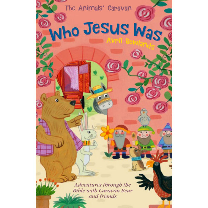 Who Jesus Was, Adventures through the Bible with Caravan Bear and friends, by Avril Rowlands and Kay Widdownson