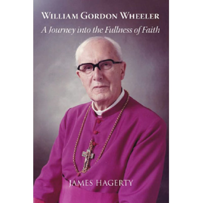 William Gordon Wheeler - A Journey into the Fullness of Faith, by James Hagerty